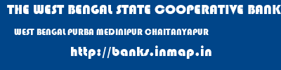 THE WEST BENGAL STATE COOPERATIVE BANK  WEST BENGAL PURBA MEDINIPUR CHAITANYAPUR   banks information 